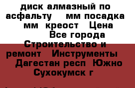 диск алмазный по асфальту 350мм посадка 25,4 мм  креост › Цена ­ 3 000 - Все города Строительство и ремонт » Инструменты   . Дагестан респ.,Южно-Сухокумск г.